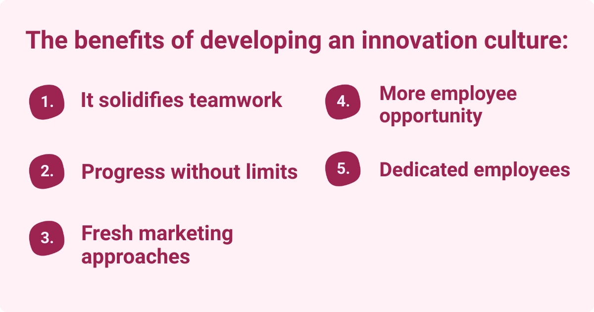 Five key benefits of developing an innovation culture in the workplace.